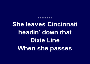 She leaves Cincinnati

headin' down that
Dixie Line
When she passes