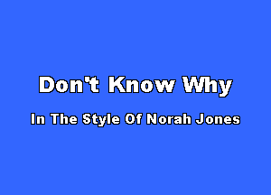 Don't Know Why

In The Style Of Norah Jones