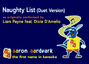 Naughty List (Duet Version)

Liam Payne feat Dixie D'Amelio

g aron ardvark

the first name in karaoke