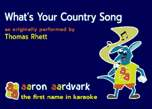 What's Your Country Song

Thomas Rhett

g aron ardvark

(he first name in karaoke