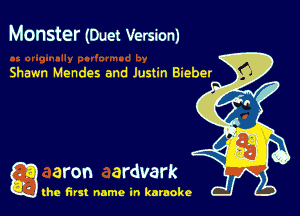 Monster (Duet Version)

Shawn Mendes and Justin Bieber

g aron ardvark

the first name in karaoke