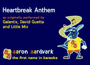 Heartbreak Anthem

Galantis. David Guetta
and Little Mix

g aron ardvark

the first name in karaoke