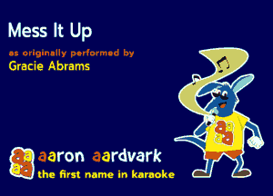 Mess It Up

Gracie Abrams

a aron ardvark

the first name in karaoke