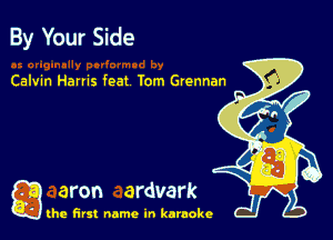 By Your Side

Calvin Harris feat Tom Grennan

a aron ardvark

the first name in karaoke