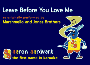 Leave Before You Love Me

g aron ardvark

the first name in karaoke