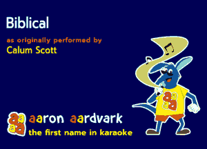 Biblical

Calum Scott

a aron ardvark

the first name in karaoke
