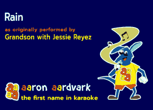 Rain

Grandson with Jessie Reyez

a aron ardvark

the first name in karaoke