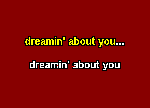 dreamin' about you...

dreamin' about you
