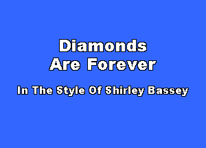 Diamonds
Are Forever

In The Style Of Shirley Bassey