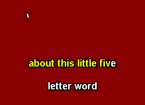 about this little five

letter word