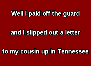 Well I paid off the guard

and I slipped out a letter

to my cousin up in Tennessee