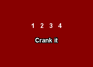 1 2 13 4

Crank it