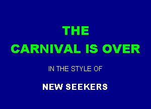 THE
CARNIVAL IS OVER

IN THE STYLE OF

NEW SEEKERS