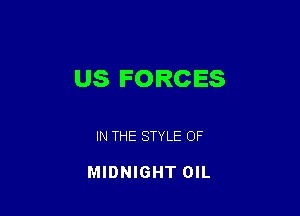 US FORCES

IN THE STYLE OF

MIDNIGHT OIL