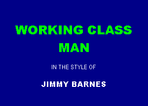 WORKING CLASS
MAN

IN THE STYLE 0F

JIMMY BARNES