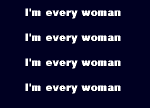 I'm every 1woman
I'm every woman

I'm every woman

I'm every woman I