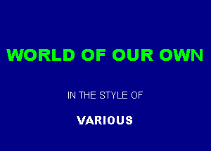 WORLD OF OUR OWN

IN THE STYLE OF

VARIOUS