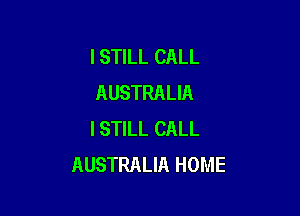 ISTILL CALL
AUSTRALIA

I STILL CALL
AUSTRALIA HOME