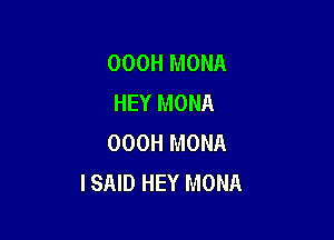 OOOH MONA
HEY MONA

OOOH MONA
ISAID HEY MONA