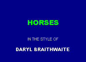 HORSES

IN THE STYLE OF

DARYL BRAITHWAITE