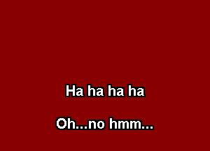 Hahahaha

Ohmnohmm.
