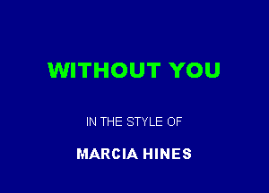 WITHOUT YOU

IN THE STYLE OF

MARCIA HINES