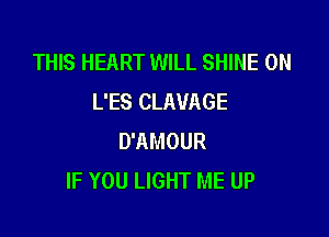 THIS HEART WILL SHINE 0N
L'ES CLAVAGE

D'AMOUR
IF YOU LIGHT ME UP