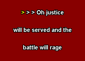 .5 l '5' 0h justice

will be served and the

battle will rage