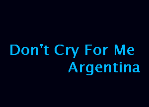 Don't Cry For Me

Argentina