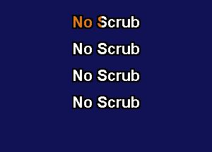 No Scrub
No Scrub
N0 Scrub

No Scrub