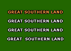 GREAT SOUTHERN LAND

GREAT SOUTHERN LAND

GREAT SOUTHERN LAND

GREAT SOUTHERN LAND