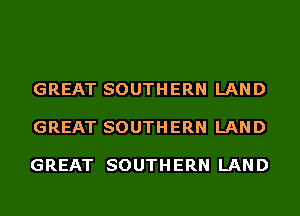 GREAT SOUTHERN LAND

GREAT SOUTHERN LAND

GREAT SOUTHERN LAND
