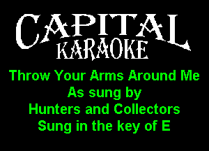 APHT
CA KARAOKEQKL

Throw Your Arms Around Me
As sung by
Hunters and Collectors
Sung in the key of E