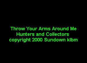 Throw Your Arms Around Me

Hunters and Collectors
copyright 2000 Sundown klbm