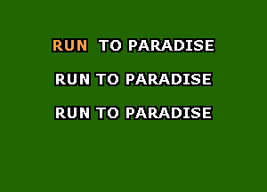 RUN TO PARADISE

RU N TO PARADISE

RUN TO PARADISE