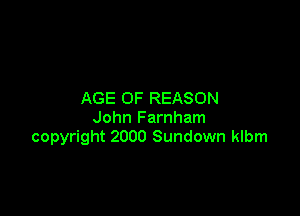 AGE OF REASON

John Farnham
copyright 2000 Sundown klbm