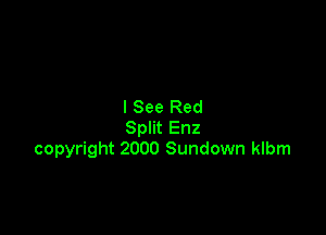 I See Red

Split Enz
copyright 2000 Sundown klbm