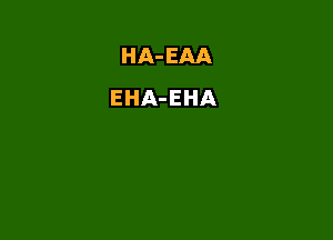 HA- EAA
EHA-EHA