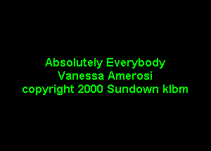 Absolutely Everybody

Vanessa Amerosi
copyright 2000 Sundown klbm