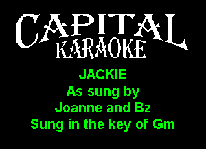 6mm

JACKIE
As sung by
Joanne and 32
Sung in the key of Gm