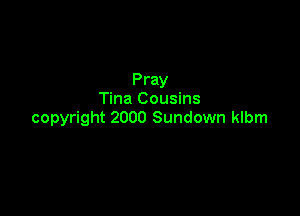 Pray
Tina Cousins

copyright 2000 Sundown klbm