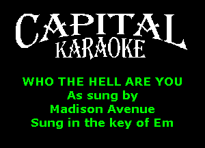 APHT
CA KARAOKEGXL

WHO THE HELL ARE YOU
As sung by
Madison Avenue
Sung in the key of Em