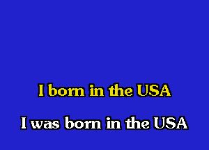 I born in the USA

I was born in 1119 USA