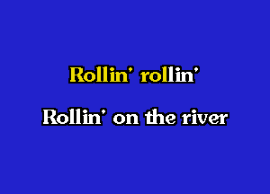 Rollin' rollin'

Rollin' on the river