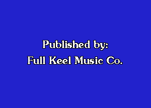 Published by

Full Keel Music Co.