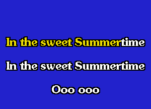 In the sweet Summertime
In the sweet Summertime

000 000