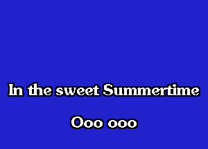 In the sweet Summertime

000 000