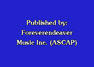 Published by

Foreverendeaver

Music Inc. (ASCAP)