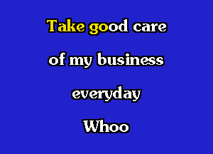 Take good care

of my business

everyd av
Whoo