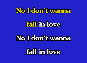 No I don't wanna
fall in love

No I don't wanna

fall in love